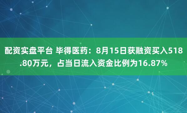 配资实盘平台 毕得医药：8月15日获融资买入518.80万元，占当日流入资金比例为16.87%