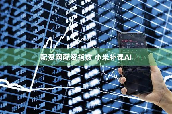 配资网配资指数 小米补课AI